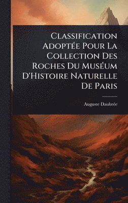 bokomslag Classification AdoptÃ(c)e Pour La Collection Des Roches Du MusÃ(c)um D'Histoire Naturelle De Paris