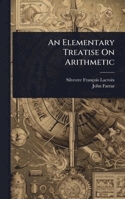 Silvestre François LaCroix, John Farrar - Elementary Treatise On Arithmetic, Inbunden