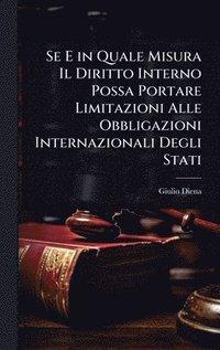 bokomslag Se E in Quale Misura Il Diritto Interno Possa Portare Limitazioni Alle Obbligazioni Internazionali Degli Stati