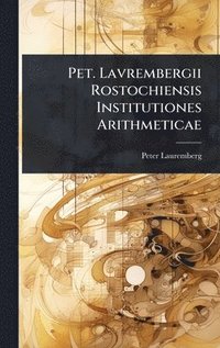 bokomslag Pet. Lavrembergii Rostochiensis Institutiones Arithmeticae