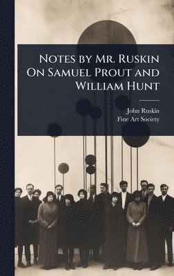 bokomslag Notes by Mr. Ruskin On Samuel Prout and William Hunt