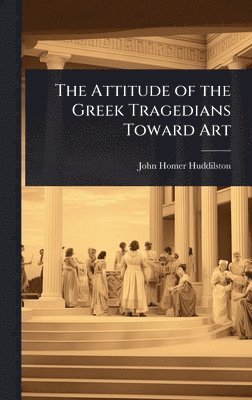 bokomslag Attitude of the Greek Tragedians Toward Art