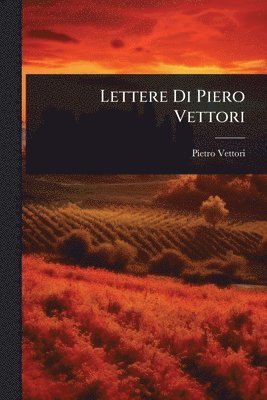 Pietro Vettori - Lettere Di Piero Vettori, Häftad