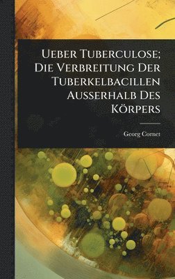 bokomslag Ueber Tuberculose; Die Verbreitung Der Tuberkelbacillen Ausserhalb Des Körpers