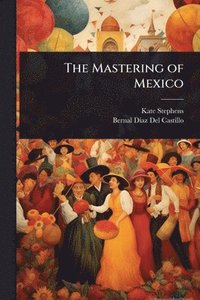 bokomslag The Mastering of Mexico