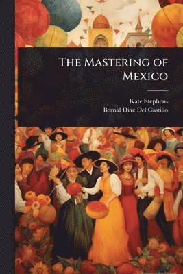 Kate Stephens, Bernal DÃ-Az del Castillo, Bernal DÃ­az Del Castillo - Mastering of Mexico, Häftad