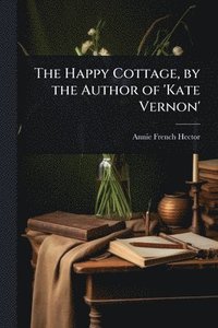 bokomslag Happy Cottage, by the Author of 'Kate Vernon'