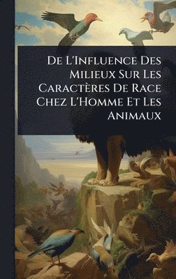 De L'Influence Des Milieux Sur Les Caractères De Race Chez L'Homme Et Les Animaux