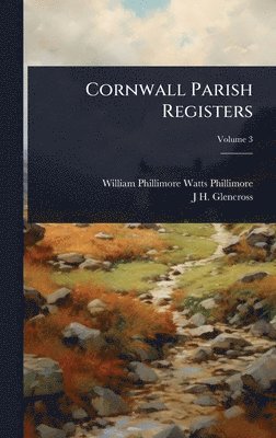 William Phillimore Watts Phillimore, J H Glencross - Cornwall Parish Registers, Inbunden