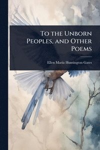 bokomslag To the Unborn Peoples, and Other Poems