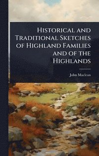 bokomslag Historical and Traditional Sketches of Highland Families and of the Highlands