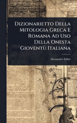 Alessandro Fabre - Dizionarietto Della Mitologia Greca E Romana Ad Uso Della Onesta GioventÃ¹ Italiana, Inbunden
