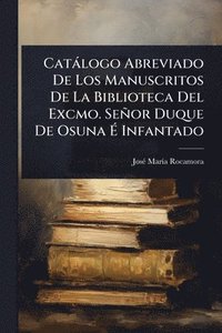 bokomslag Catàlogo Abreviado De Los Manuscritos De La Biblioteca Del Excmo. Señor Duque De Osuna Ã? Infantado