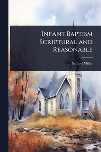 bokomslag Infant Baptism Scriptural and Reasonable