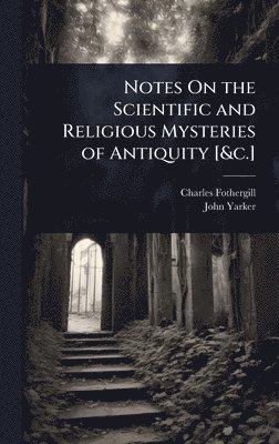 Charles Fothergill, John Yarker - Notes On the Scientific and Religious Mysteries of Antiquity [&c.], Inbunden