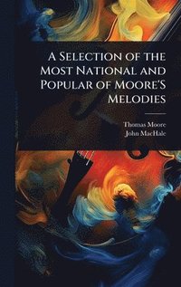 bokomslag A Selection of the Most National and Popular of Moore'S Melodies