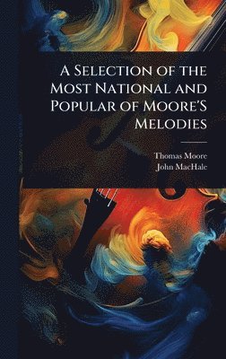 bokomslag A Selection of the Most National and Popular of Moore'S Melodies