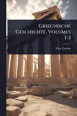 Ernst Curtius - Griechische Geschichte, Volumes 1-3, Häftad