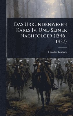 bokomslag Das Urkundenwesen Karls Iv. Und Seiner Nachfolger (1346-1437)