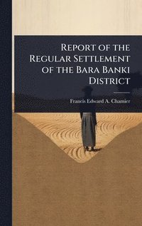 bokomslag Report of the Regular Settlement of the Bara Banki District
