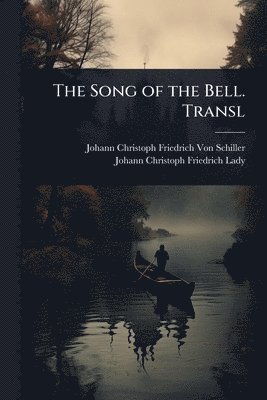 Johann Christoph Friedr Von Schiller, Johann Christoph Friedrich Lady, Johann Christoph Friedr... Von Schiller, Johann Christoph Friedr von Schiller - Song of the Bell. Transl, Häftad