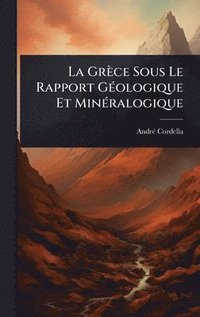 bokomslag Grèce Sous Le Rapport GÃ(c)ologique Et MinÃ(c)ralogique