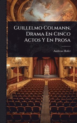 Andreas Hofer - Guillelmo Colmann, Drama En Cinco Actos Y En Prosa, Inbunden