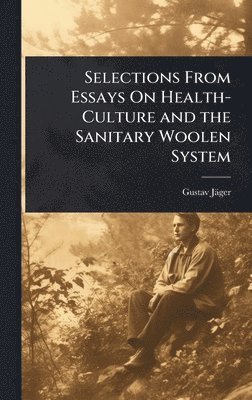 Gustav Jäger - Selections From Essays On Health-Culture and the Sanitary Woolen System, Inbunden