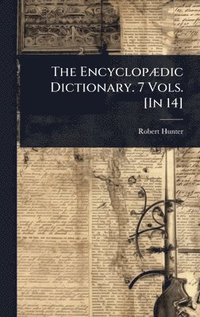 bokomslag The EncyclopÃ]dic Dictionary. 7 Vols. [In 14]