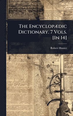 bokomslag The EncyclopÃ]dic Dictionary. 7 Vols. [In 14]