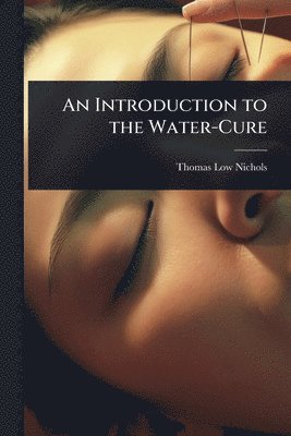 Thomas Low Nichols - Introduction to the Water-Cure, Häftad