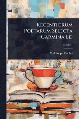 Carl Poppo Froebel - Recentiorum Poetarum Selecta Carmina Ed, Häftad