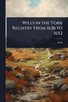 Wills in the York Registry From 1636 to 1652