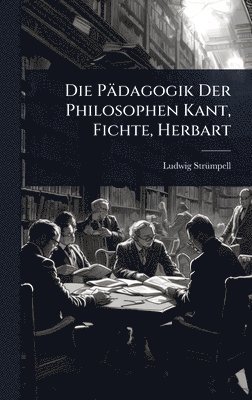 Ludwig Strã1/4mpell, Ludwig StrÃ¼mpell - Pädagogik Der Philosophen Kant, Fichte, Herbart, Inbunden