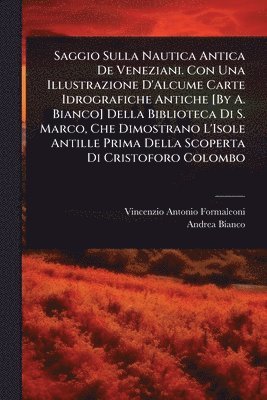 bokomslag Saggio Sulla Nautica Antica De Veneziani. Con Una Illustrazione D'Alcume Carte Idrografiche Antiche [By A. Bianco] Della Biblioteca Di S. Marco, Che Dimostrano L'Isole Antille Prima Della Scoperta ...
