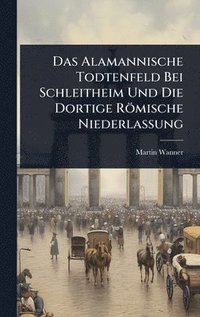 bokomslag Das Alamannische Todtenfeld Bei Schleitheim Und Die Dortige Römische Niederlassung
