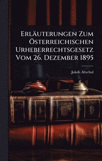 bokomslag Erläuterungen Zum Ã-sterreichischen Urheberrechtsgesetz Vom 26. Dezember 1895