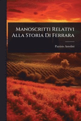 bokomslag Manoscritti Relativi Alla Storia Di Ferrara