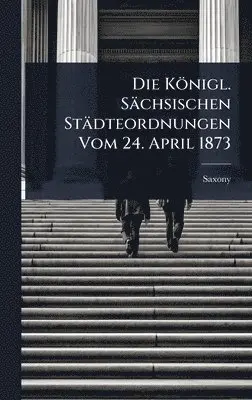 Saxony - Königl. Sächsischen Städteordnungen Vom 24. April 1873, Inbunden. Tillgänglighet: Lägg i varukorg