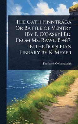 bokomslag Cath Finntràga Or Battle of Ventry [By F. O'Casey] Ed. From Ms. Rawl. B 487, in the Bodleian Library by K. Meyer
