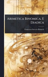 bokomslag Arimetica Binomica, E Diadica