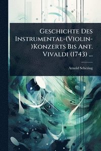 bokomslag Geschichte Des Instrumental-(Violin-)Konzerts Bis Ant. Vivaldi (1743) ...