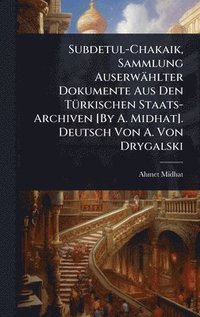 bokomslag Subdetul-Chakaik, Sammlung Auserwählter Dokumente Aus Den TÃ1/4rkischen Staats-Archiven [By A. Midhat]. Deutsch Von A. Von Drygalski