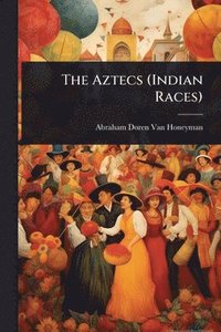 bokomslag Aztecs (Indian Races)