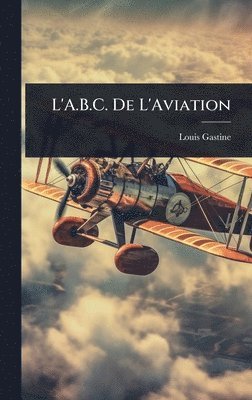 Louis Gastine - L'A.B.C. De L'Aviation, Inbunden