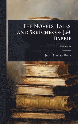 bokomslag Novels, Tales, and Sketches of J.M. Barrie
