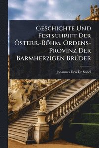 bokomslag Geschichte Und Festschrift Der Ã-sterr.-Böhm. Ordens-Provinz Der Barmherzigen BrÃ1/4der