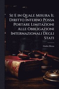 bokomslag Se E in Quale Misura Il Diritto Interno Possa Portare Limitazioni Alle Obbligazioni Internazionali Degli Stati