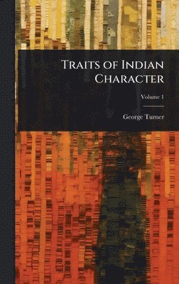 George Turner - Traits of Indian Character, Inbunden