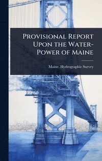 bokomslag Provisional Report Upon the Water-Power of Maine